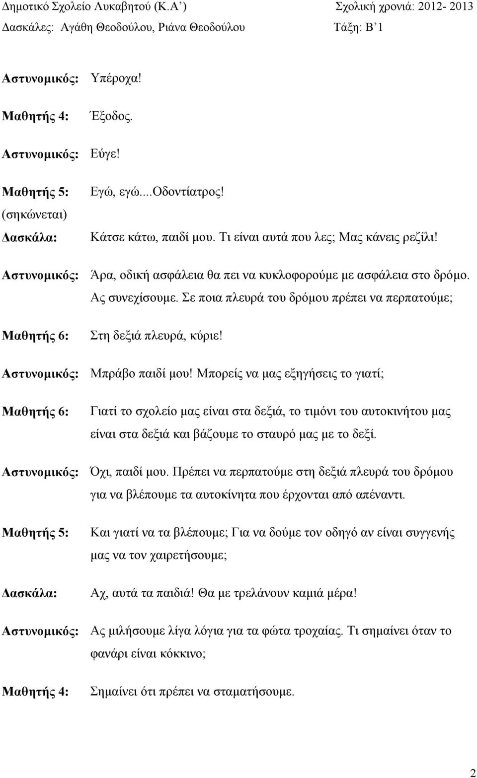 Μπορείς να µας εξηγήσεις το γιατί; Γιατί το σχολείο µας είναι στα δεξιά, το τιµόνι του αυτοκινήτου µας είναι στα δεξιά και βάζουµε το σταυρό µας µε το δεξί. Όχι, παιδί µου.