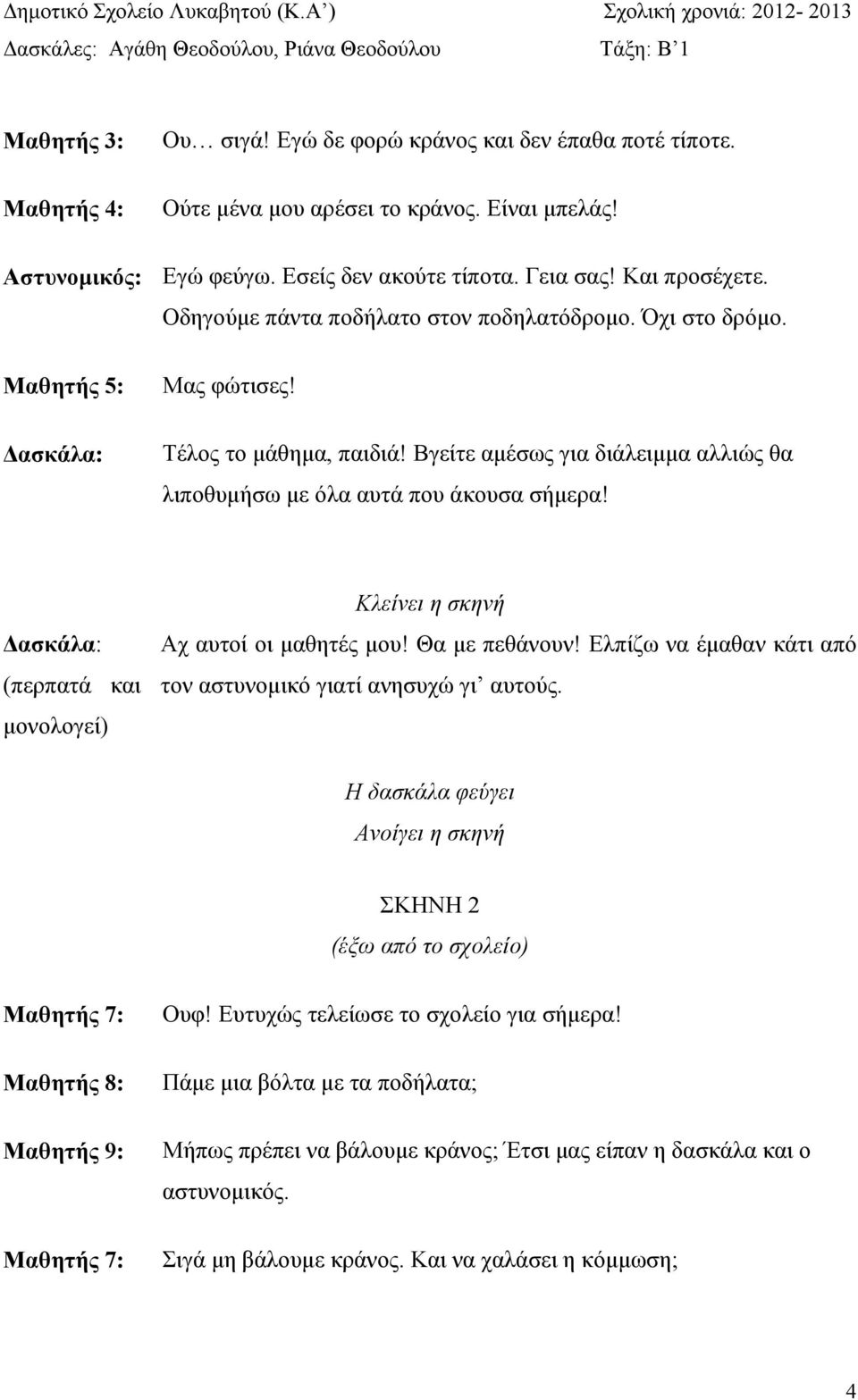 (περπατά και µονολογεί) Κλείνει η σκηνή Αχ αυτοί οι µαθητές µου! Θα µε πεθάνουν! Ελπίζω να έµαθαν κάτι από τον αστυνοµικό γιατί ανησυχώ γι αυτούς.