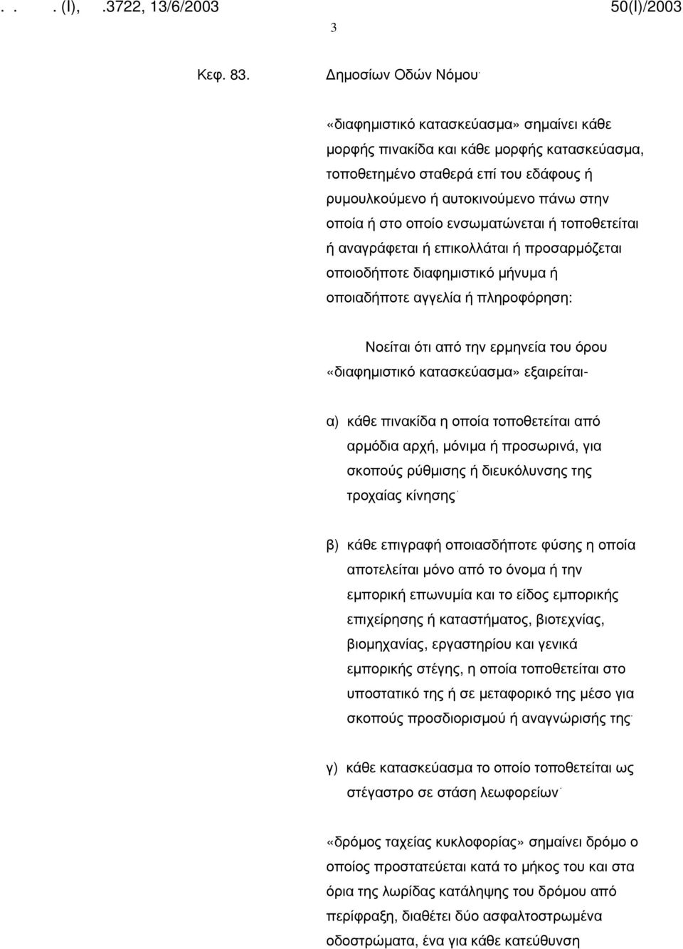 ή τοποθετείται ή αναγράφεται ή επικολλάται ή προσαρμόζεται οποιοδήποτε διαφημιστικό μήνυμα ή οποιαδήποτε αγγελία ή πληροφόρηση: Νοείται ότι από την ερμηνεία του όρου «διαφημιστικό κατασκεύασμα»