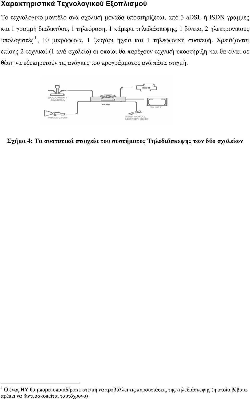 Χρειάζονται επίσης 2 τεχνικοί (1 ανά σχολείο) οι οποίοι θα παρέχουν τεχνική υποστήριξη και θα είναι σε θέση να εξυπηρετούν τις ανάγκες του προγράµµατος ανά πάσα στιγµή.