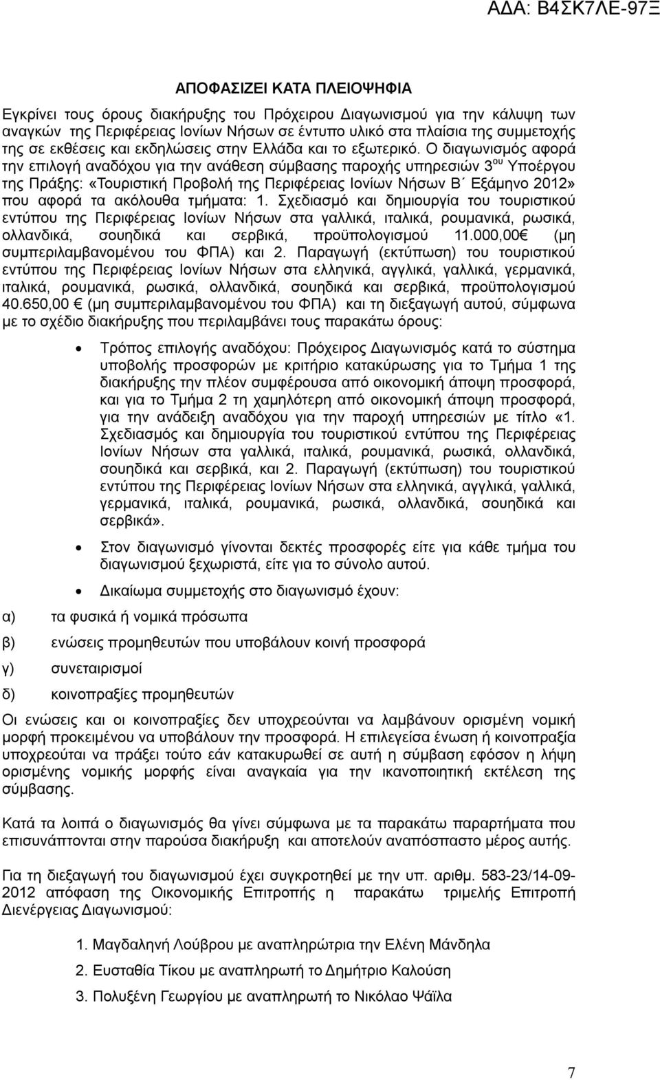 Ο διαγωνισμός αφορά την επιλογή αναδόχου για την ανάθεση σύμβασης παροχής υπηρεσιών 3 ου Υποέργου της Πράξης: «Τουριστική Προβολή της Περιφέρειας Ιονίων Νήσων Β Εξάμηνο 2012» που αφορά τα ακόλουθα