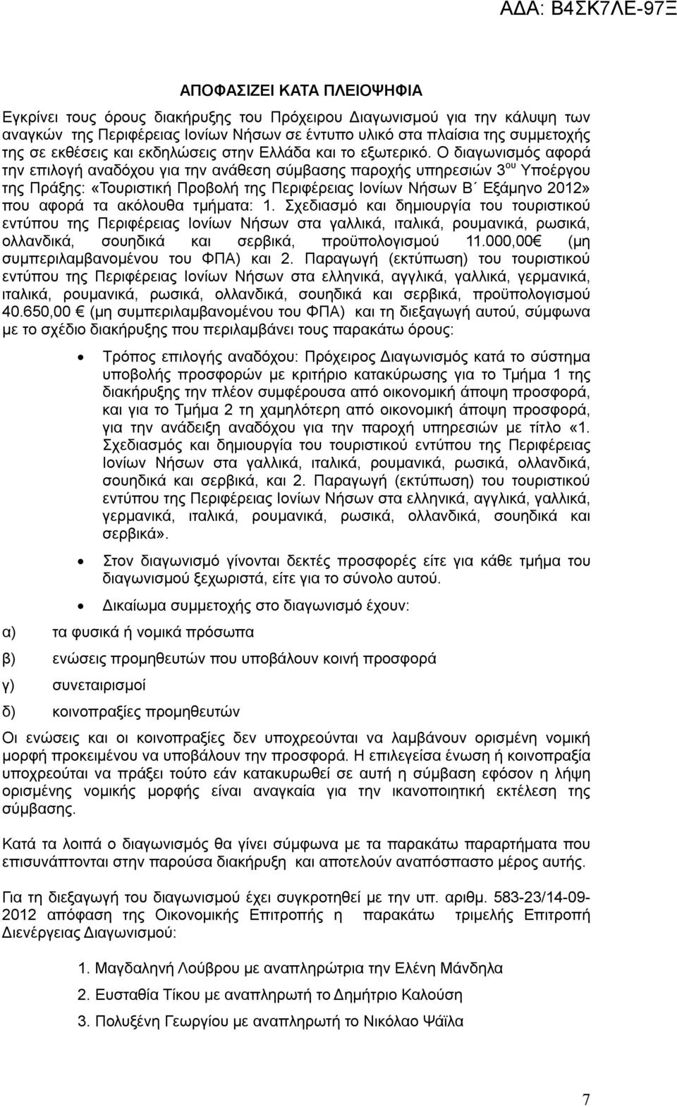 Ο διαγωνισμός αφορά την επιλογή αναδόχου για την ανάθεση σύμβασης παροχής υπηρεσιών 3 ου Υποέργου της Πράξης: «Τουριστική Προβολή της Περιφέρειας Ιονίων Νήσων Β Εξάμηνο 2012» που αφορά τα ακόλουθα