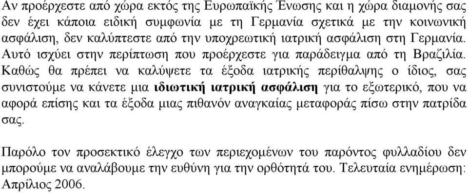 Καθώς θα πρέπει να καλύψετε τα έξοδα ιατρικής περίθαλψης ο ίδιος, σας συνιστούμε να κάνετε μια ιδιωτική ιατρική ασφάλιση για το εξωτερικό, που να αφορά επίσης και τα έξοδα