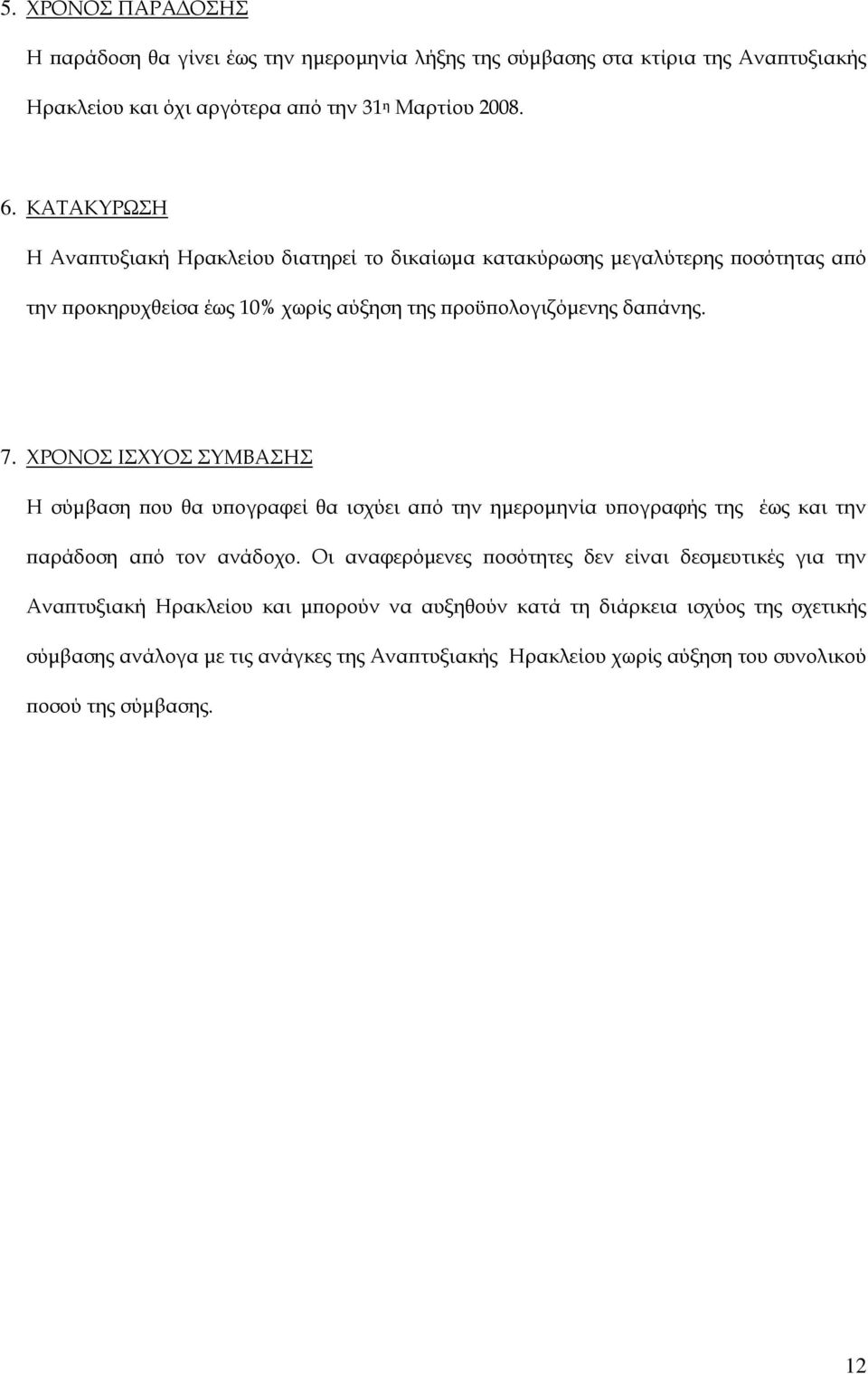 ΧΡΟΝΟΣ ΙΣΧΥΟΣ ΣΥΜΒΑΣΗΣ Η σύµβαση που θα υπογραφεί θα ισχύει από την ηµεροµηνία υπογραφής της έως και την παράδοση από τον ανάδοχο.