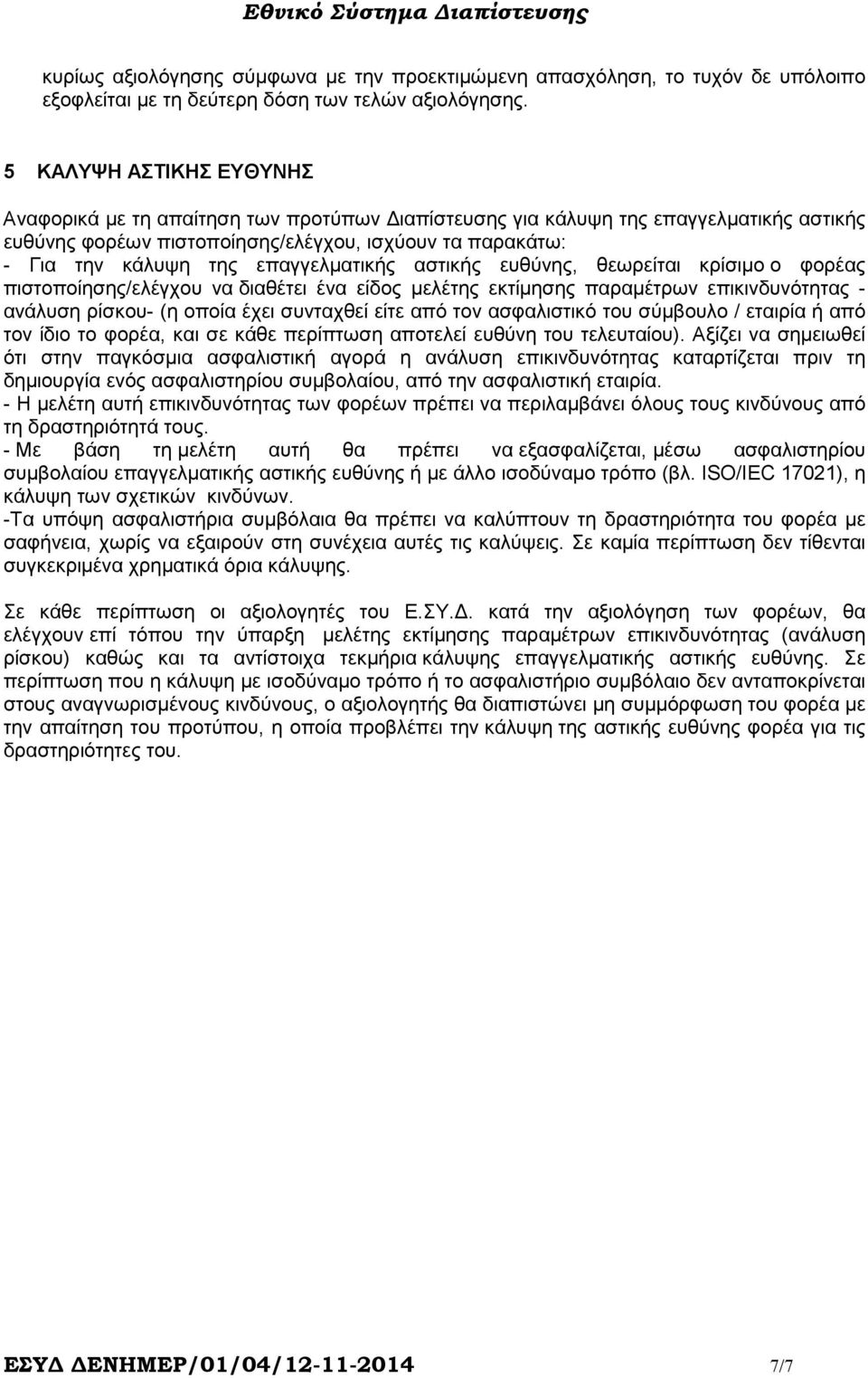 επαγγελµατικής αστικής ευθύνης, θεωρείται κρίσιµο ο φορέας πιστοποίησης/ελέγχου να διαθέτει ένα είδος µελέτης εκτίµησης παραµέτρων επικινδυνότητας - ανάλυση ρίσκου- (η οποία έχει συνταχθεί είτε από