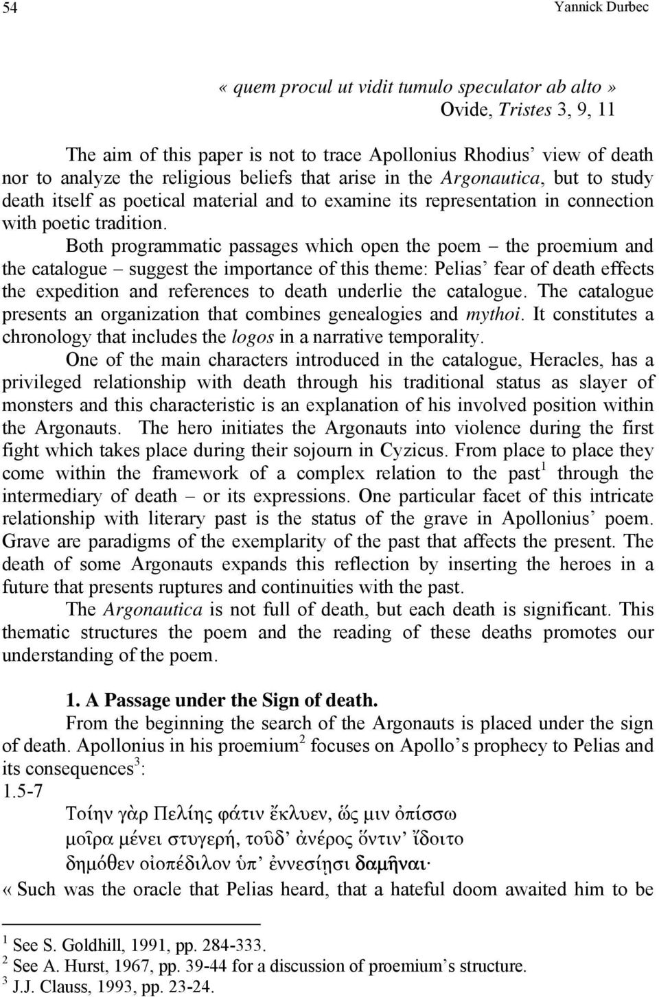 Both programmatic passages which open the poem the proemium and the catalogue suggest the importance of this theme: Pelias fear of death effects the expedition and references to death underlie the