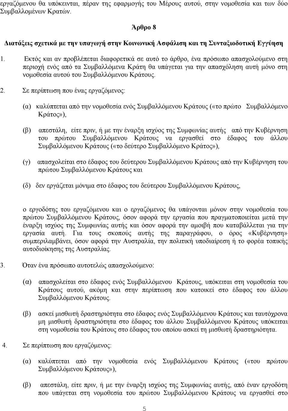 Εκτός και αν προβλέπεται διαφορετικά σε αυτό το άρθρο, ένα πρόσωπο απασχολούμενο στη περιοχή ενός από τα Συμβαλλόμενα Κράτη θα υπάγεται για την απασχόληση αυτή μόνο στη νομοθεσία αυτού του