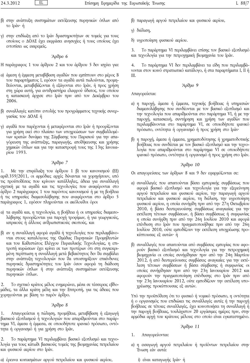 Άρθρο 6 Η παράγραφος 1 του άρθρου 2 και του άρθρου 5 δεν ισχύει για: α) άμεση ή έμμεση μεταβίβαση αγαθών που εμπίπτουν στο μέρος Β του παραρτήματος Ι, εφόσον τα αγαθά αυτά πωλούνται, προμηθεύονται,