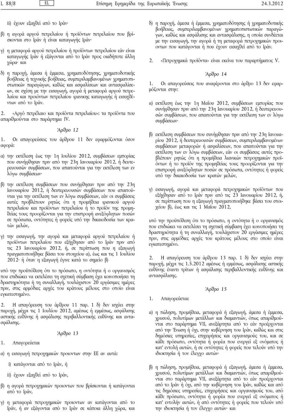 καταγωγής Ιράν ή εξάγονται από το Ιράν προς οιαδήποτε άλλη χώρα και δ) η παροχή, άμεσα ή έμμεσα, χρηματοδότησης, χρηματοδοτικής βοήθειας ή τεχνικής βοήθειας, συμπεριλαμβανομένων χρηματοπιστωτικών