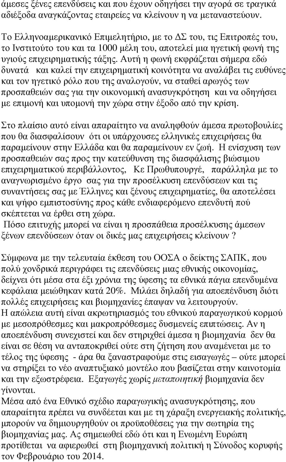 Αυτή η φωνή εκφράζεται σήµερα εδώ δυνατά και καλεί την επιχειρηµατική κοινότητα να αναλάβει τις ευθύνες και τον ηγετικό ρόλο που της αναλογούν, να σταθεί αρωγός των προσπαθειών σας για την οικονοµική