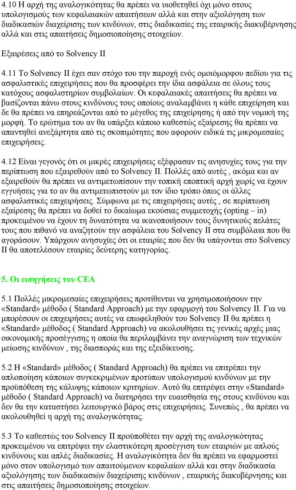 11 To Solvency II έχει σαν στόχο του την παροχή ενός οµοιόµορφου πεδίου για τις ασφαλιστικές επιχειρήσεις που θα προσφέρει την ίδια ασφάλεια σε όλους τους κατόχους ασφαλιστηρίων συµβολαίων.
