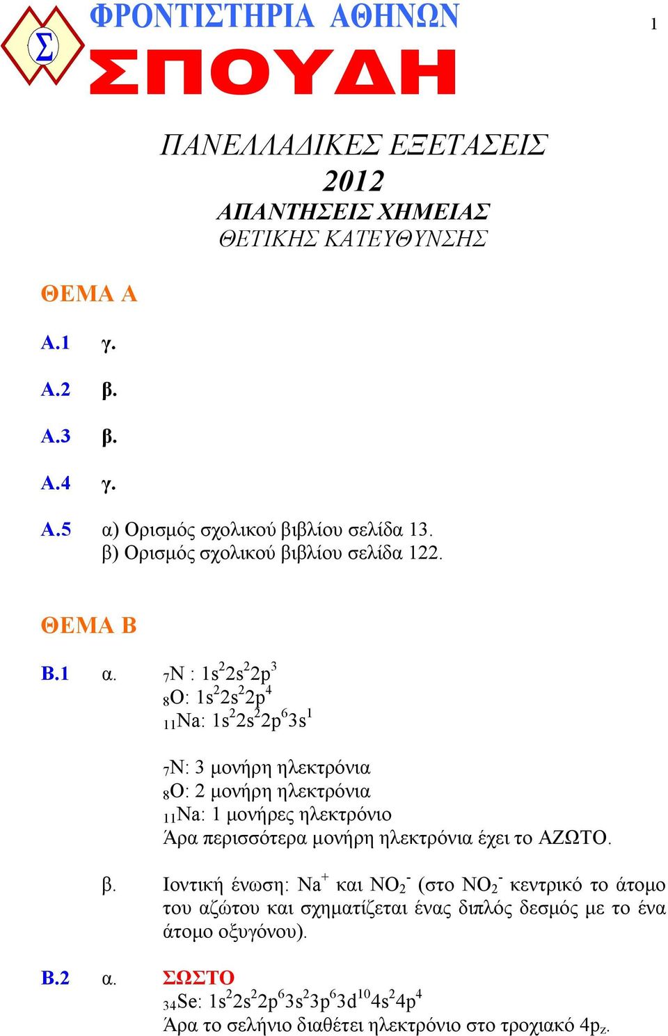 7Ν : 1s 2 2s 2 2p 3 8Ο: 1s 2 2s 2 2p 4 11Na: 1s 2 2s 2 2p 6 3s 1 7Ν: 3 μονήρη ηλεκτρόνια 8Ο: 2 μονήρη ηλεκτρόνια 11Na: 1 μονήρες ηλεκτρόνιο Άρα περισσότερα