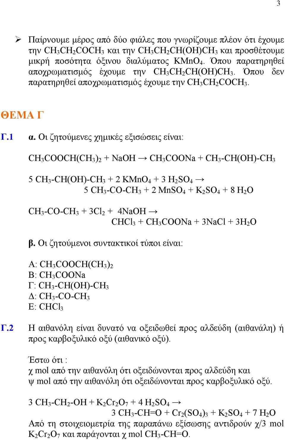 Οι ζητούμενες χημικές εξισώσεις είναι: CH 3 COOCH(CH 3 ) 2 + NaOH CH 3 COONa + CH 3 -CH(OH)-CH 3 5 CH 3 -CH(OH)-CH 3 + 2 ΚMnO 4 + 3 H 2 SO 4 5 CH 3 -CO-CH 3 + 2 MnSO 4 + K 2 SO 4 + 8 H 2 O CH 3