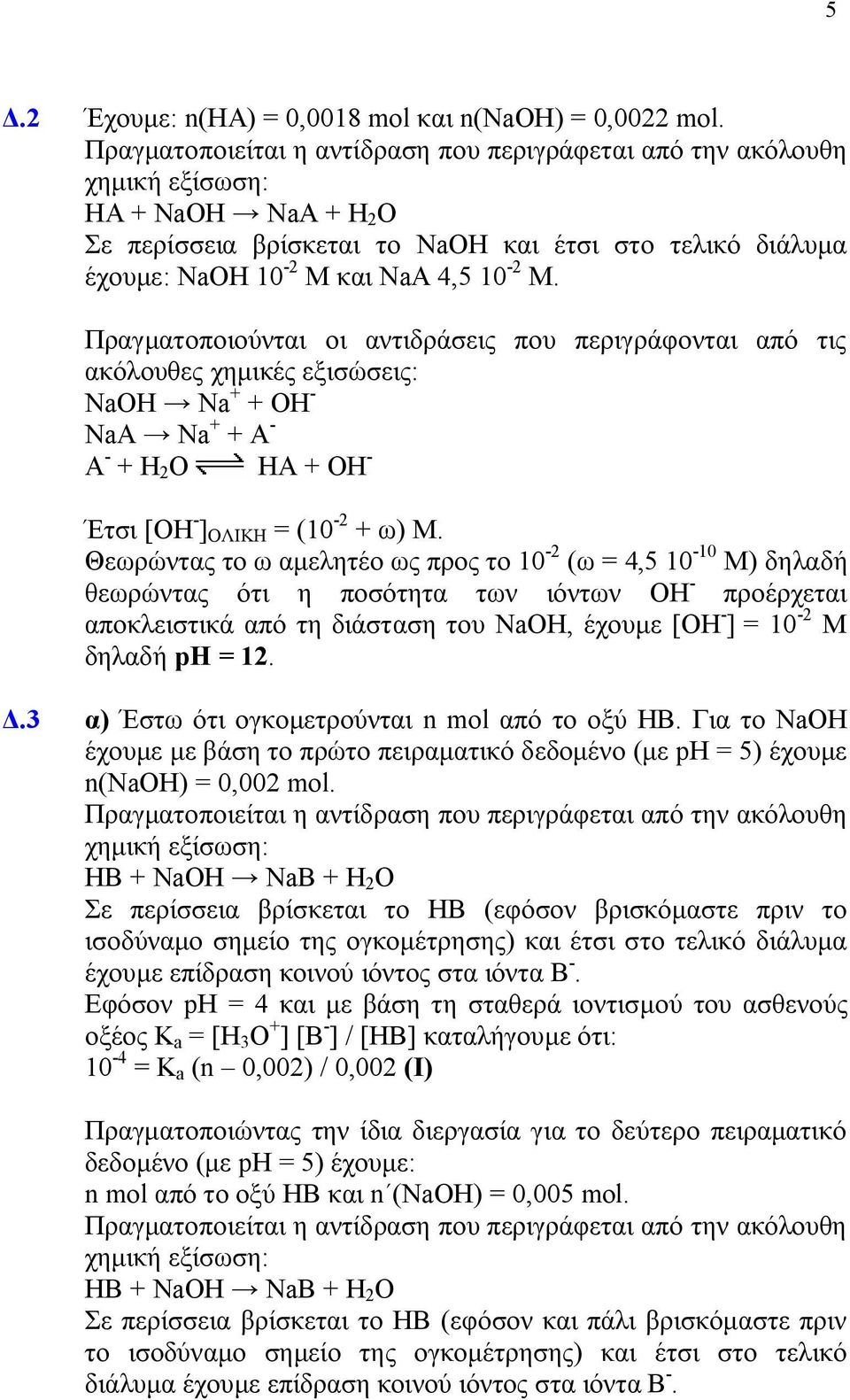 Θεωρώντας το ω αμελητέο ως προς το 10-2 (ω = 4,5 10-10 Μ) δηλαδή θεωρώντας ότι η ποσότητα των ιόντων OH - προέρχεται αποκλειστικά από τη διάσταση του NaOH, έχουμε [ΟΗ - ] = 10-2 M δηλαδή ph = 12. Δ.