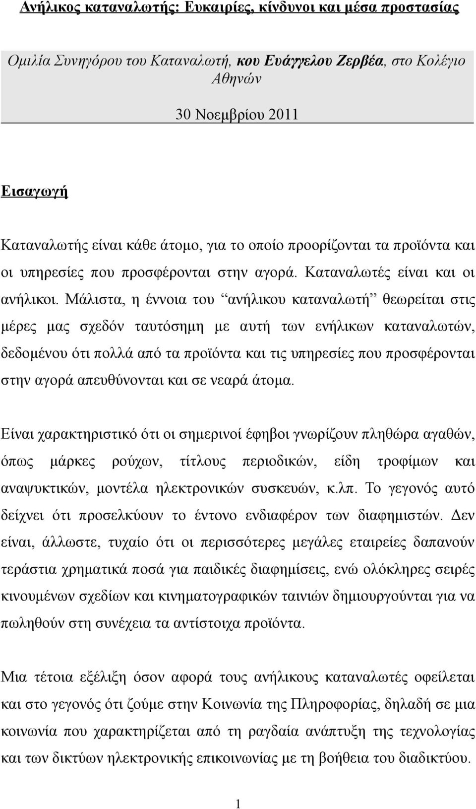 Μάλιστα, η έννοια του ανήλικου καταναλωτή θεωρείται στις μέρες μας σχεδόν ταυτόσημη με αυτή των ενήλικων καταναλωτών, δεδομένου ότι πολλά από τα προϊόντα και τις υπηρεσίες που προσφέρονται στην αγορά