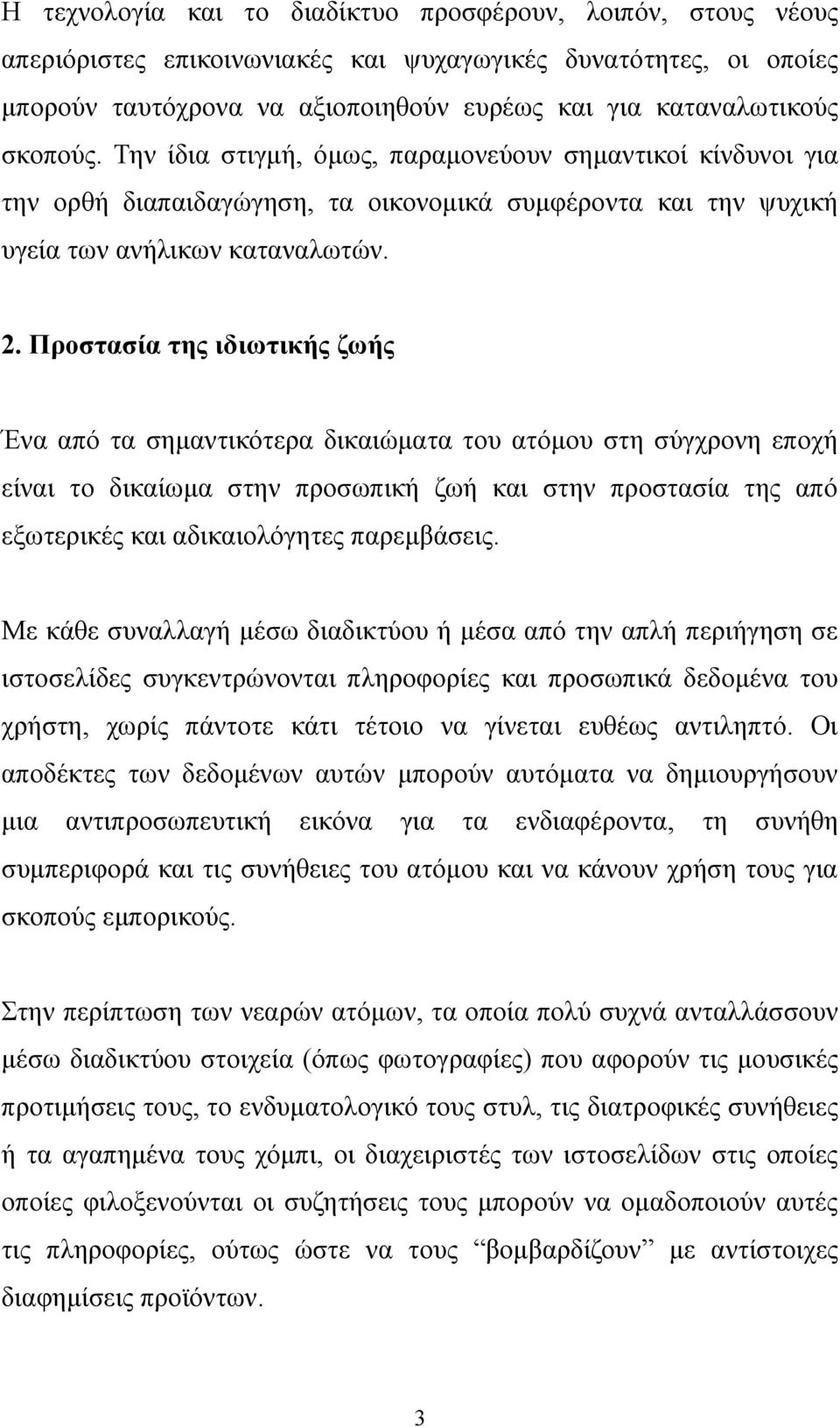 Προστασία της ιδιωτικής ζωής Ένα από τα σημαντικότερα δικαιώματα του ατόμου στη σύγχρονη εποχή είναι το δικαίωμα στην προσωπική ζωή και στην προστασία της από εξωτερικές και αδικαιολόγητες