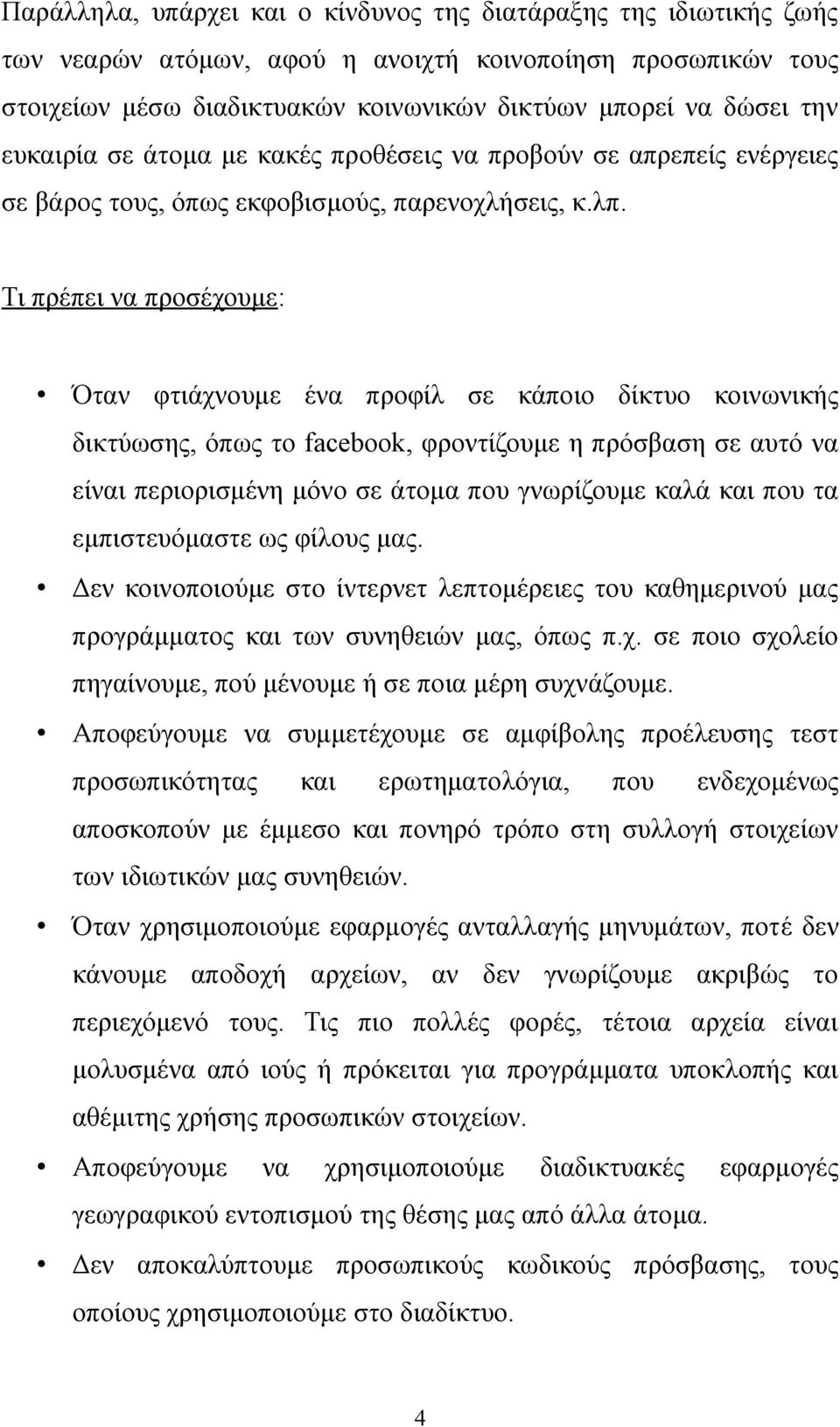 Τι πρέπει να προσέχουμε: Όταν φτιάχνουμε ένα προφίλ σε κάποιο δίκτυο κοινωνικής δικτύωσης, όπως το facebook, φροντίζουμε η πρόσβαση σε αυτό να είναι περιορισμένη μόνο σε άτομα που γνωρίζουμε καλά και