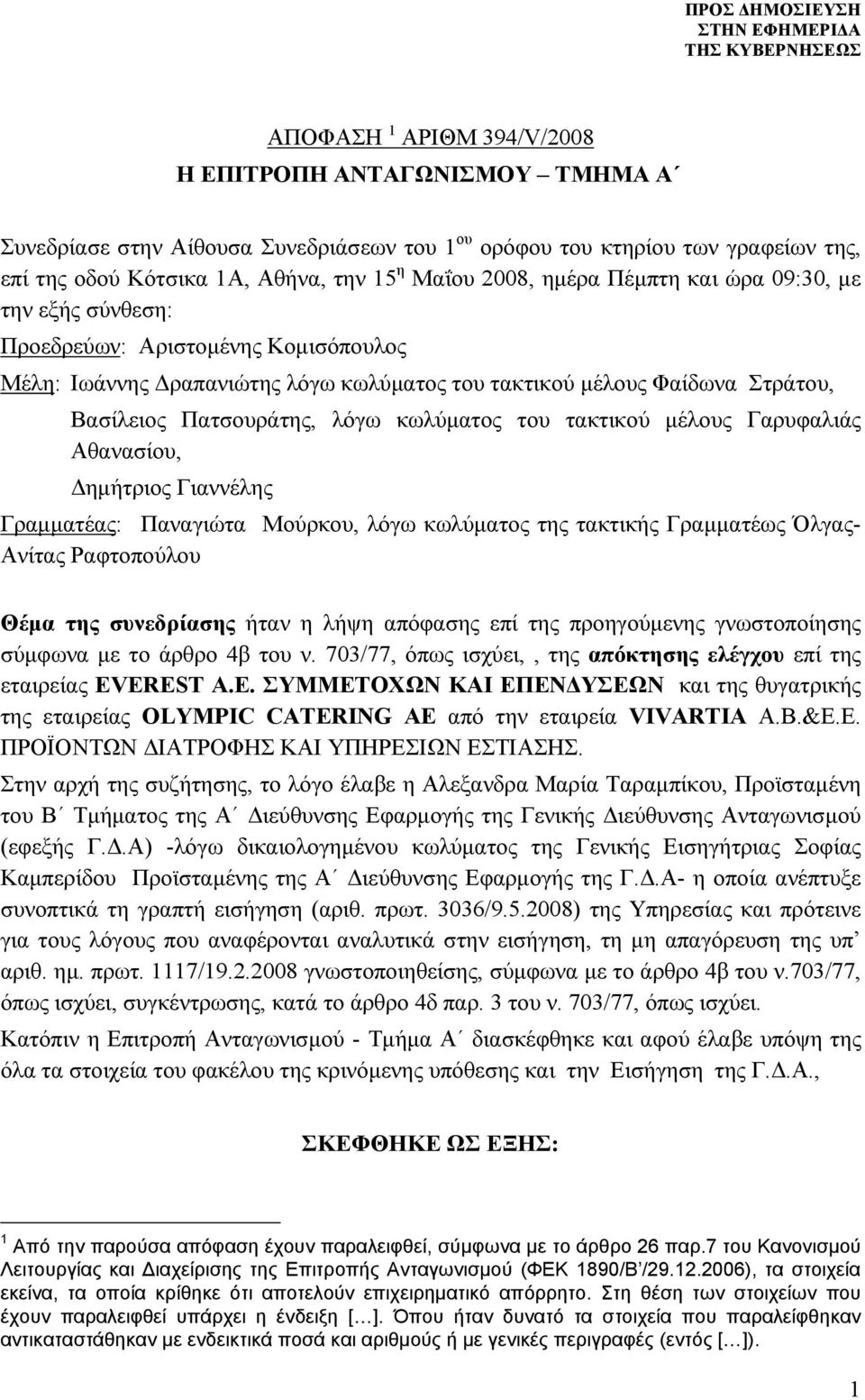 κωλύματος του τακτικού μέλους Γαρυφαλιάς Αθανασίου, Δημήτριος Γιαννέλης Γραμματέας: Παναγιώτα Μούρκου, λόγω κωλύματος της τακτικής Γραμματέως Όλγας- Ανίτας Ραφτοπούλου Θέμα της συνεδρίασης ήταν η