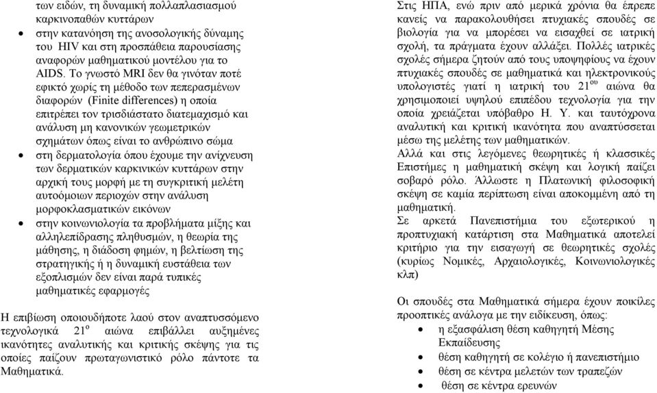 όπως είναι το ανθρώπινο σώμα στη δερματολογία όπου έχουμε την ανίχνευση των δερματικών καρκινικών κυττάρων στην αρχική τους μορφή με τη συγκριτική μελέτη αυτοόμοιων περιοχών στην ανάλυση