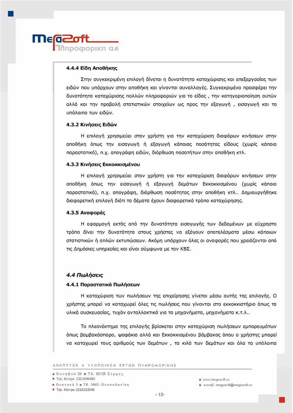 των ειδών. 4.3.2 Κινήσεις Ειδών Η επιλογή χρησιµεύει στον χρήστη για την καταχώριση διαφόρων κινήσεων στην αποθήκη όπως την εισαγωγή ή εξαγωγή κάποιας ποσότητας είδους (χωρίς κάποιο παραστατικό), π.χ. απογράφη ειδών, διόρθωση ποσοτήτων στην αποθήκη κτλ.