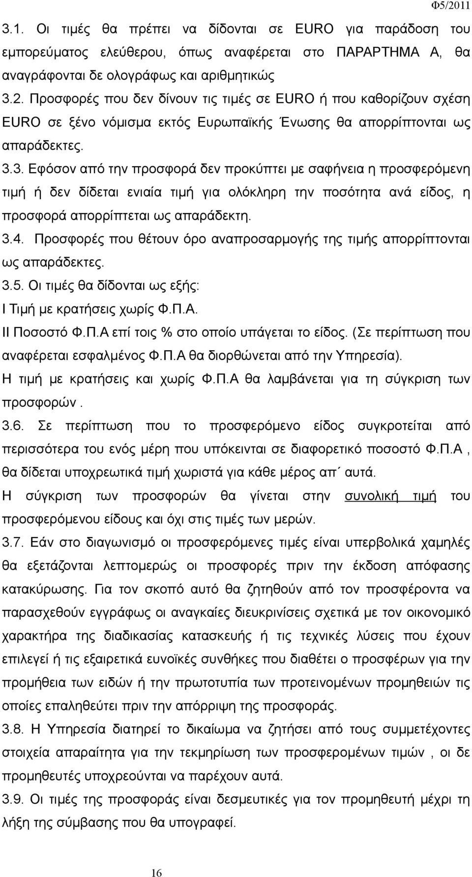 3. Εφόσον από την προσφορά δεν προκύπτει με σαφήνεια η προσφερόμενη τιμή ή δεν δίδεται ενιαία τιμή για ολόκληρη την ποσότητα ανά είδος, η προσφορά απορρίπτεται ως απαράδεκτη. 3.4.