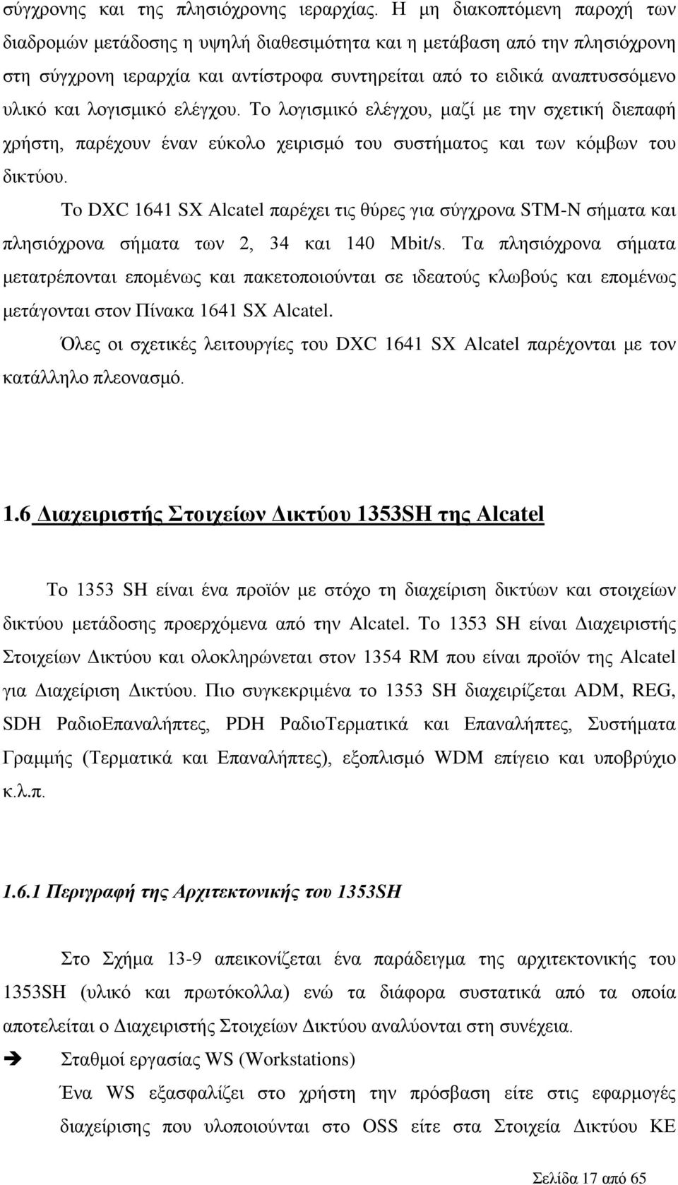 λογισμικό ελέγχου. Το λογισμικό ελέγχου, μαζί με την σχετική διεπαφή χρήστη, παρέχουν έναν εύκολο χειρισμό του συστήματος και των κόμβων του δικτύου.