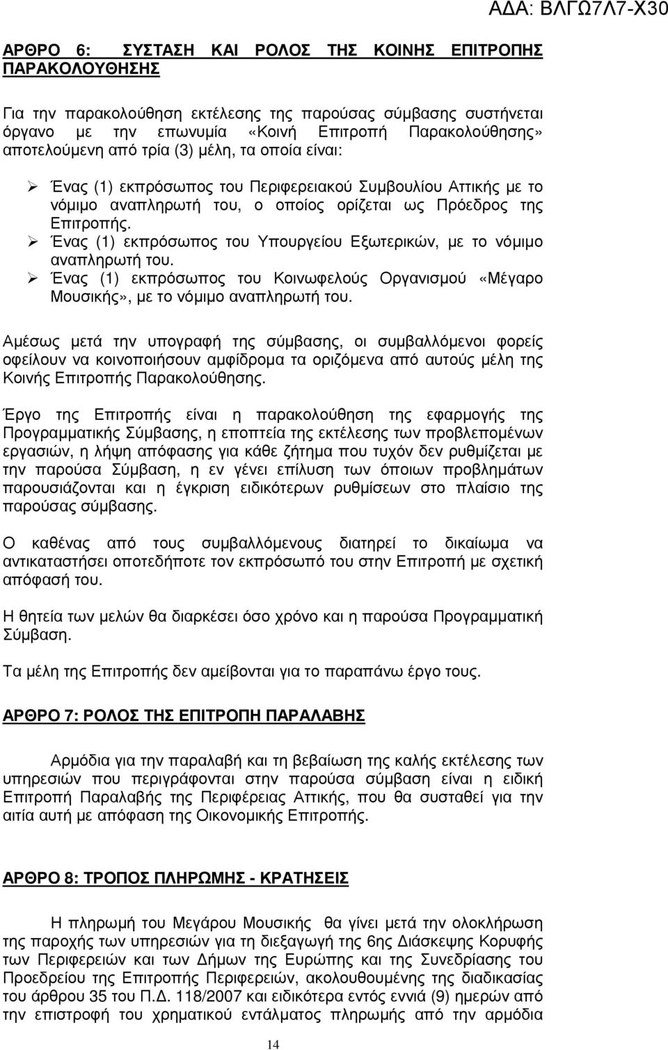 Ένας (1) εκπρόσωπος του Υπουργείου Εξωτερικών, µε το νόµιµο αναπληρωτή του. Ένας (1) εκπρόσωπος του Κοινωφελούς Οργανισµού «Μέγαρο Μουσικής», µε το νόµιµο αναπληρωτή του.