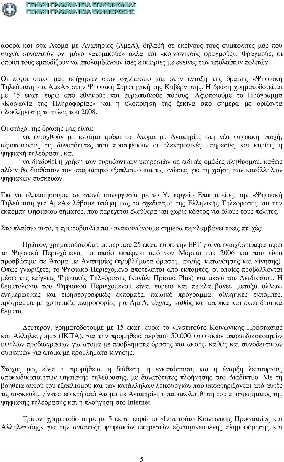 Οι λόγοι αυτοί µας οδήγησαν στον σχεδιασµό και στην ένταξη της δράσης «Ψηφιακή Τηλεόραση για ΑµεΑ» στην Ψηφιακή Στρατηγική της Κυβέρνησης. Η δράση χρηµατοδοτείται µε 45 εκατ.