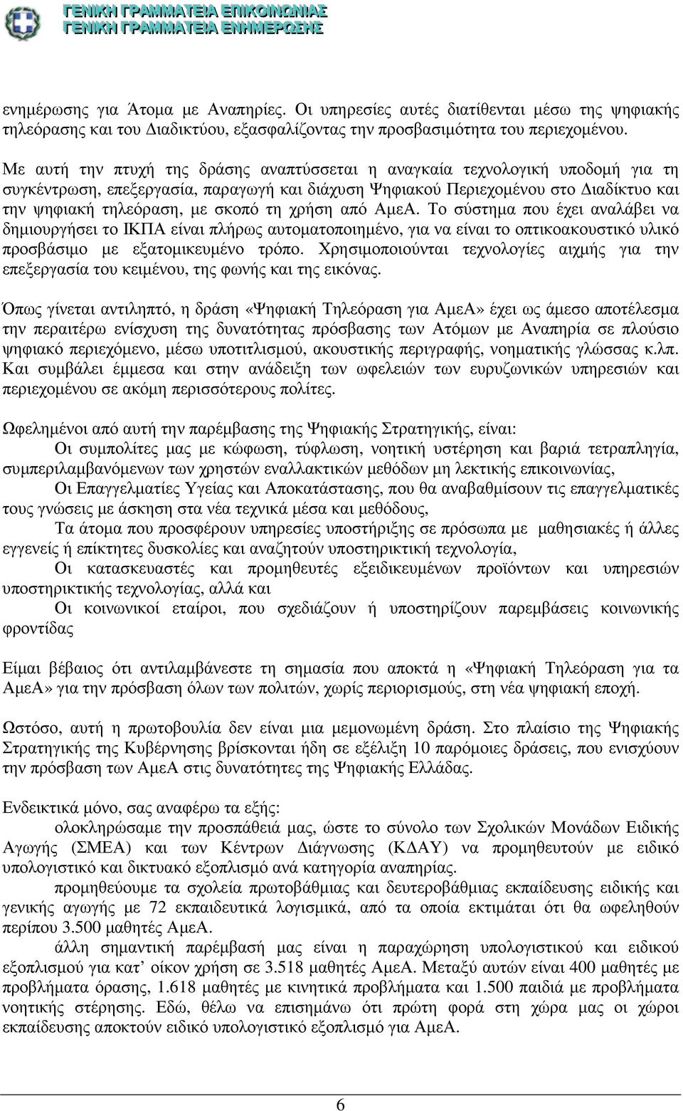 τη χρήση από ΑµεΑ. Το σύστηµα που έχει αναλάβει να δηµιουργήσει το ΙΚΠΑ είναι πλήρως αυτοµατοποιηµένο, για να είναι το οπτικοακουστικό υλικό προσβάσιµο µε εξατοµικευµένο τρόπο.