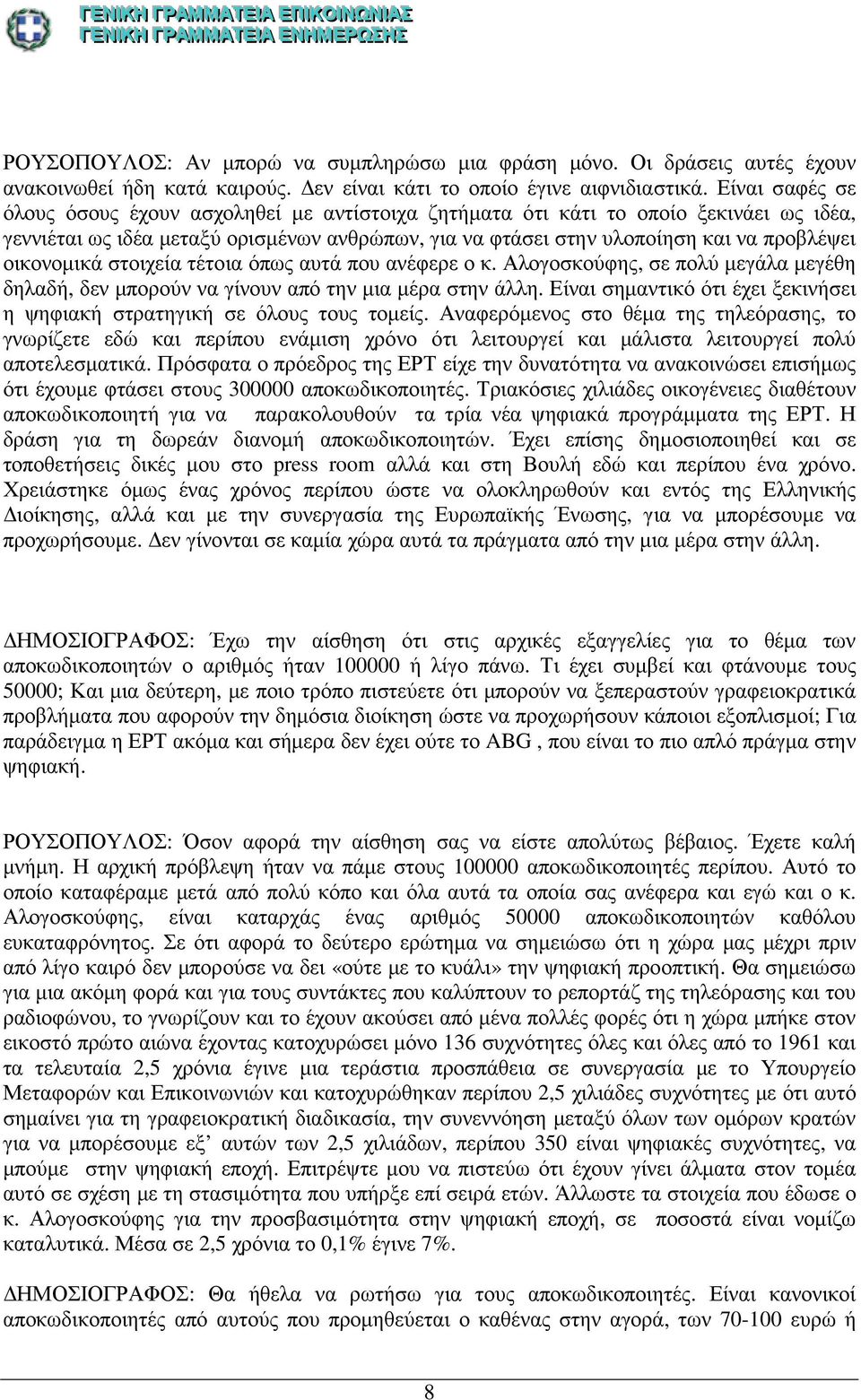 οικονοµικά στοιχεία τέτοια όπως αυτά που ανέφερε ο κ. Αλογοσκούφης, σε πολύ µεγάλα µεγέθη δηλαδή, δεν µπορούν να γίνουν από την µια µέρα στην άλλη.