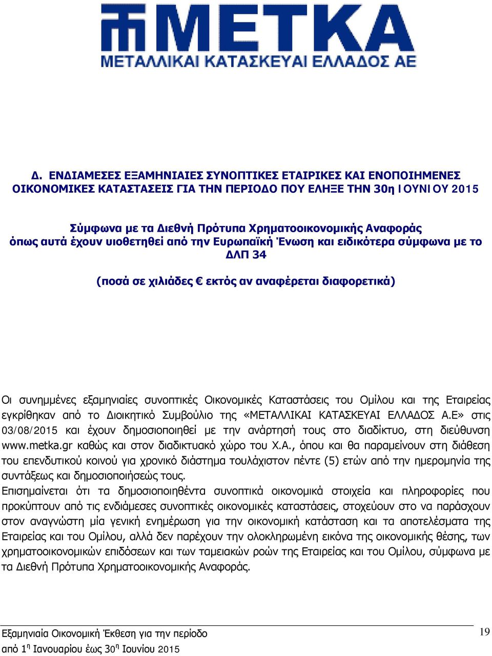 Ομίλου και της Εταιρείας εγκρίθηκαν από το Διοικητικό Συμβούλιο της «ΜΕΤΑΛΛΙΚΑΙ ΚΑΤΑΣΚΕΥΑΙ ΕΛΛΑΔΟΣ Α.Ε» στις 03/08/2015 και έχουν δημοσιοποιηθεί με την ανάρτησή τους στο διαδίκτυο, στη διεύθυνση www.