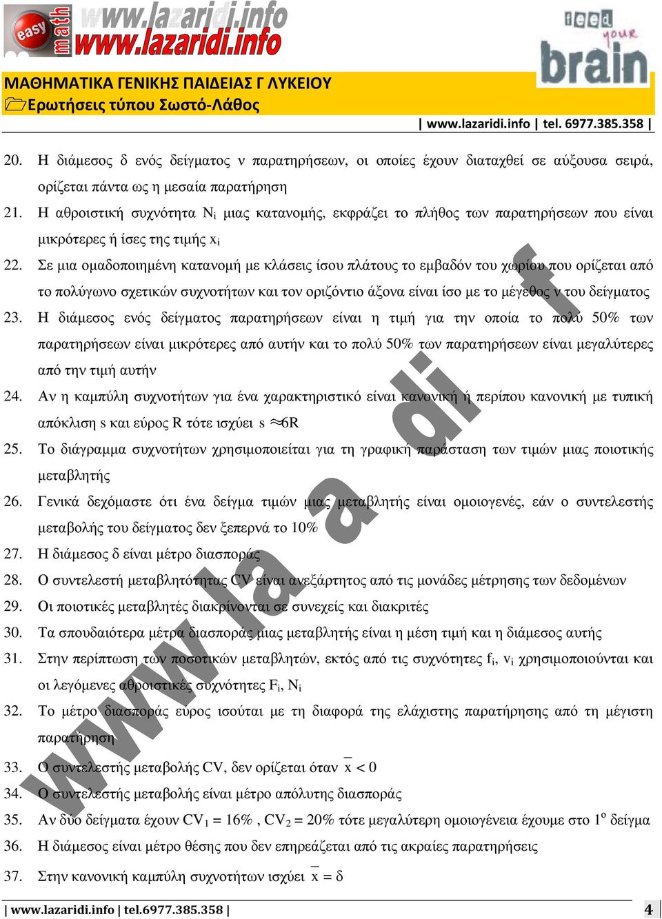 Σε µια οµαδοποιηµένη κατανοµή µε κλάσεις ίσου πλάτους το εµβαδόν του χωρίου που ορίζεται από το πολύγωνο σχετικών συχνοτήτων και τον οριζόντιο άξονα είναι ίσο µε το µέγεθος ν του δείγµατος 23.