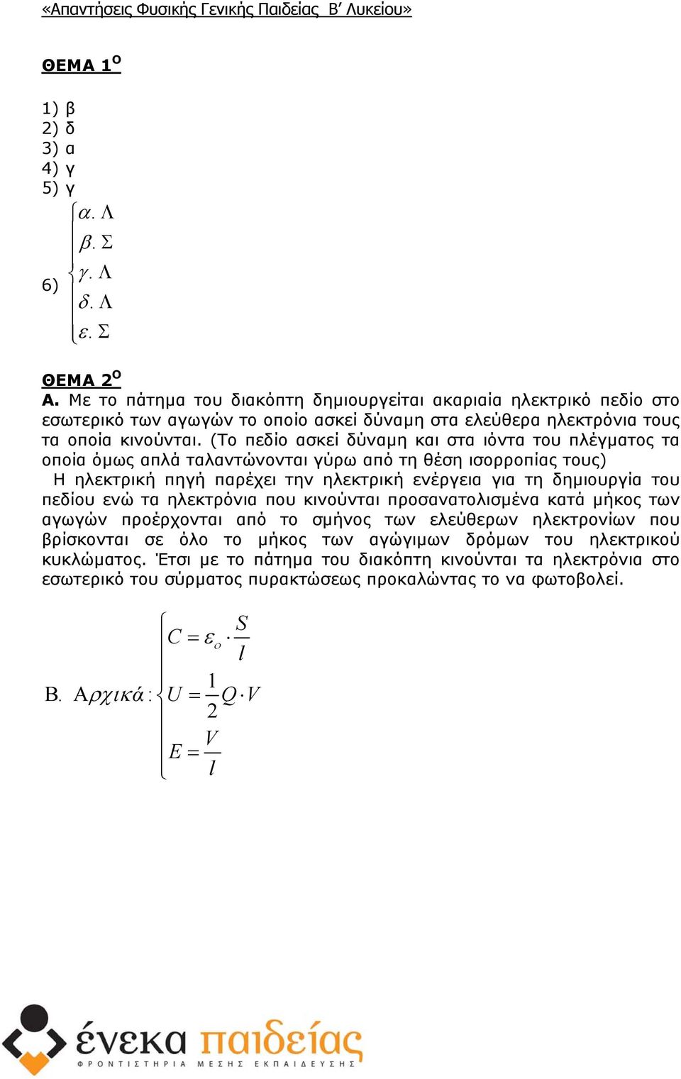 (Το πεδίο ασκεί δύναµη και στα ιόντα του πλέγµατος τα οποία όµως απλά ταλαντώνονται γύρω από τη θέση ισορροπίας τους) Η ηλεκτρική πηγή παρέχει την ηλεκτρική ενέργεια για τη δηµιουργία του πεδίου ενώ