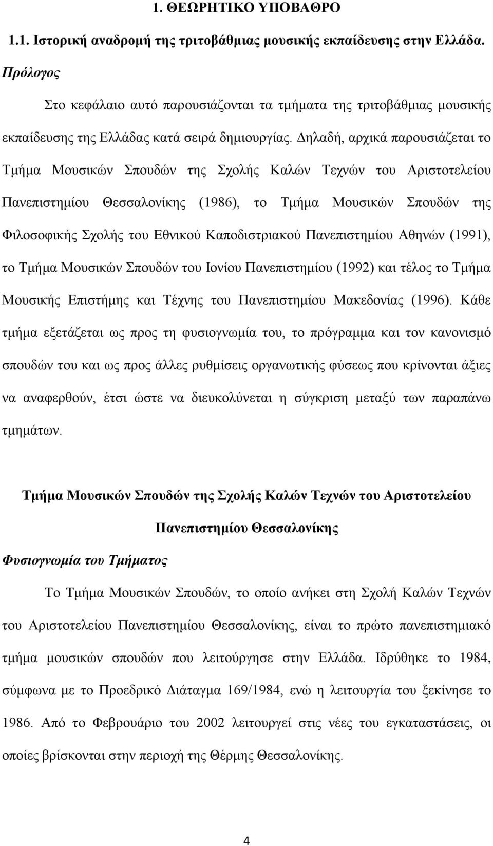 Γειαδή, αξρηθά παξνπζηάδεηαη ην Σκήκα Μνπζηθψλ πνπδψλ ηεο ρνιήο Καιψλ Σερλψλ ηνπ Αξηζηνηειείνπ Παλεπηζηεκίνπ Θεζζαινλίθεο (1986), ην Σκήκα Μνπζηθψλ πνπδψλ ηεο Φηινζνθηθήο ρνιήο ηνπ Δζληθνχ