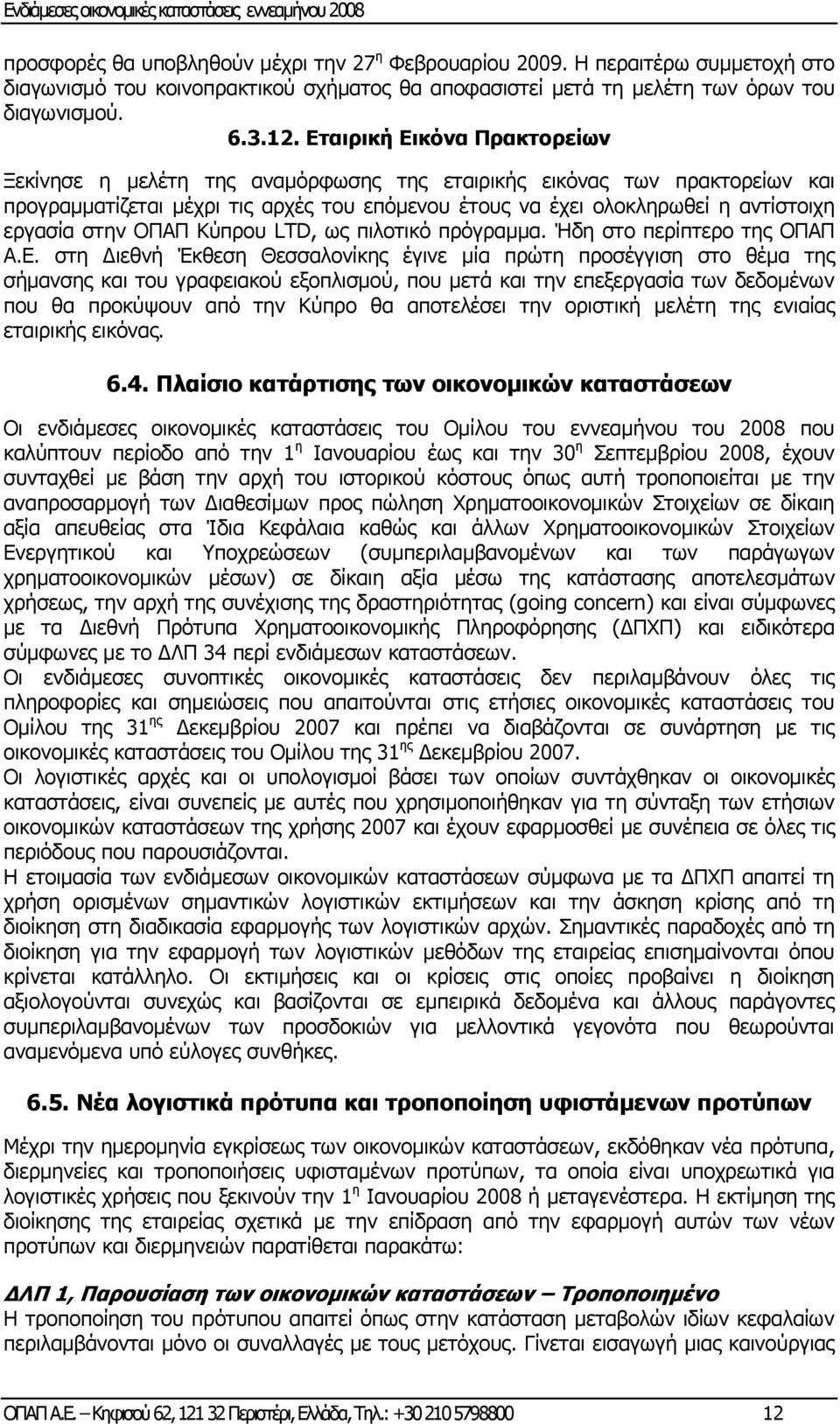 στην ΟΠΑΠ Κύπρου LTD, ως πιλοτικό πρόγραμμα. Ήδη στο περίπτερο της ΟΠΑΠ Α.Ε.