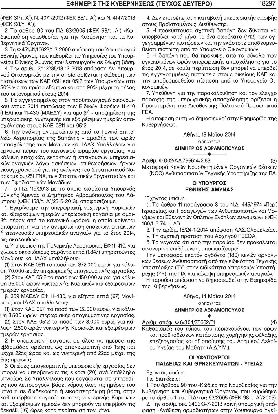 451/41/10623/1 3 2000 απόφαση του Υφυπουργού Εθνικής Άμυνας, που καθορίζει τις Υπηρεσίες του Υπουρ γείου Εθνικής Άμυνας που λειτουργούν σε 24ωρη βάση. 4. Την αριθμ. 2/112235/13 12 2013 απόφαση Αν.