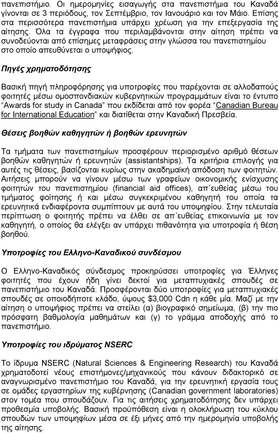 Όλα τα έγγραφα που περιλαµβάνονται στην αίτηση πρέπει να συνοδεύονται από επίσηµες µεταφράσεις στην γλώσσα του πανεπιστηµίου στο οποίο απευθύνεται ο υποψήφιος.