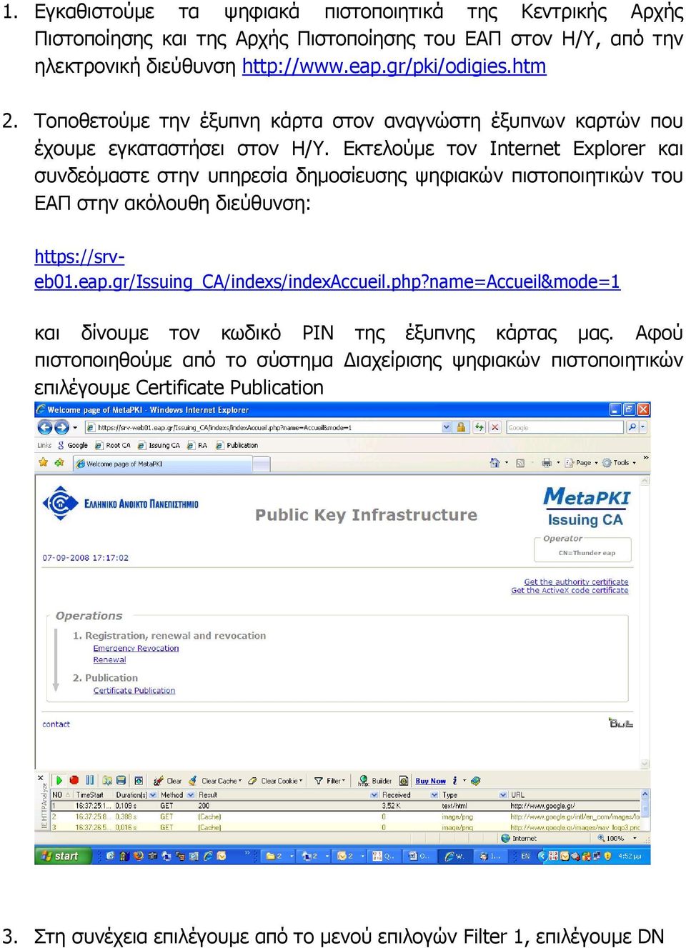 Εθηεινύκε ηνλ Internet Explorer θαη ζπλδεόκαζηε ζηελ ππεξεζία δεκνζίεπζεο ςεθηαθώλ πηζηνπνηεηηθώλ ηνπ ΕΑΠ ζηελ αθόινπζε δηεύζπλζε: https://srveb01.eap.