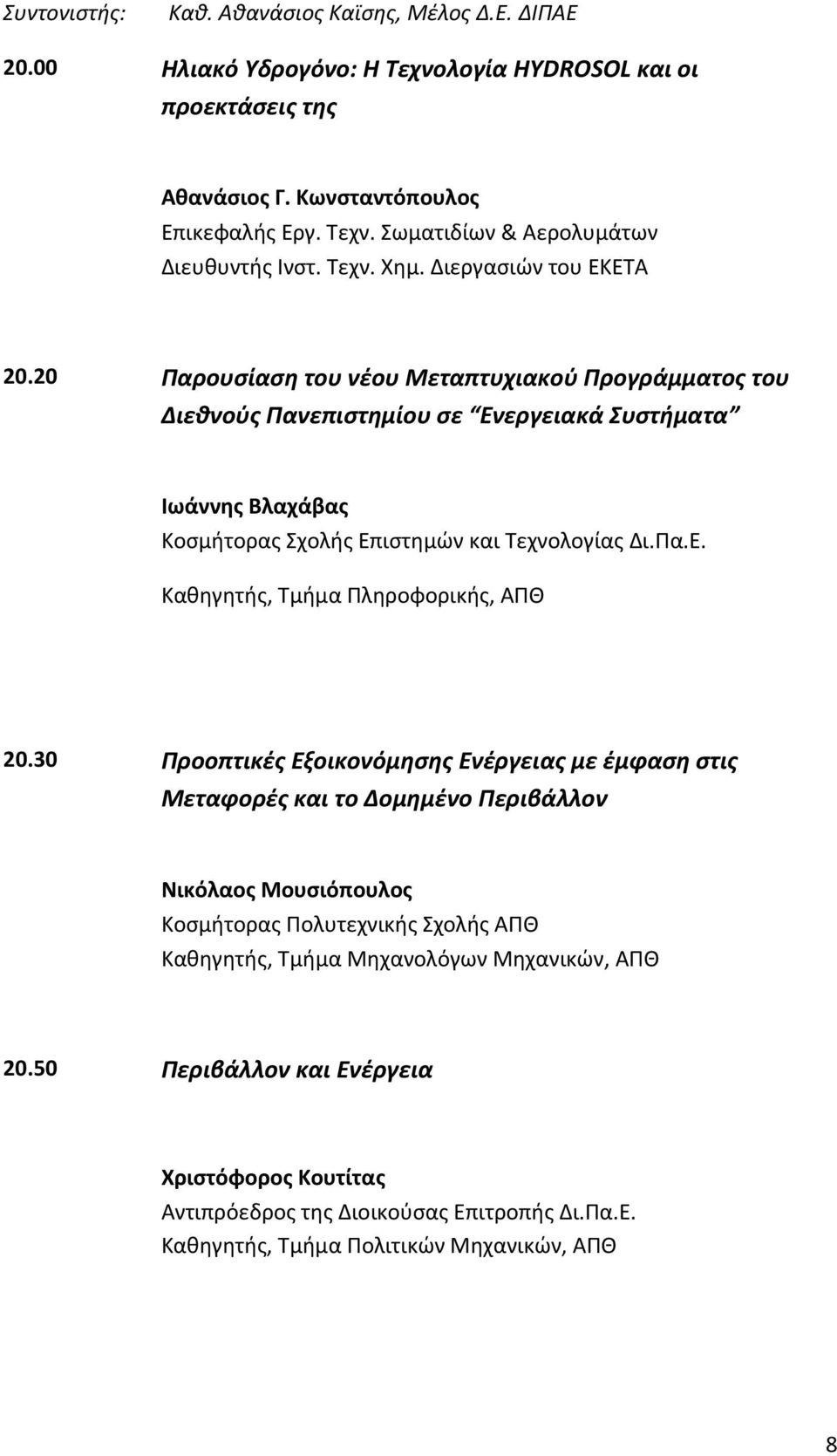 20 Παρουσίαση του νέου Μεταπτυχιακού Προγράμματος του Διεθνούς Πανεπιστημίου σε Ενεργειακά Συστήματα Ιωάννης Βλαχάβας Κοσμήτορας Σχολής Επιστημών και Τεχνολογίας Δι.Πα.Ε. Καθηγητής, Τμήμα Πληροφορικής, ΑΠΘ 20.