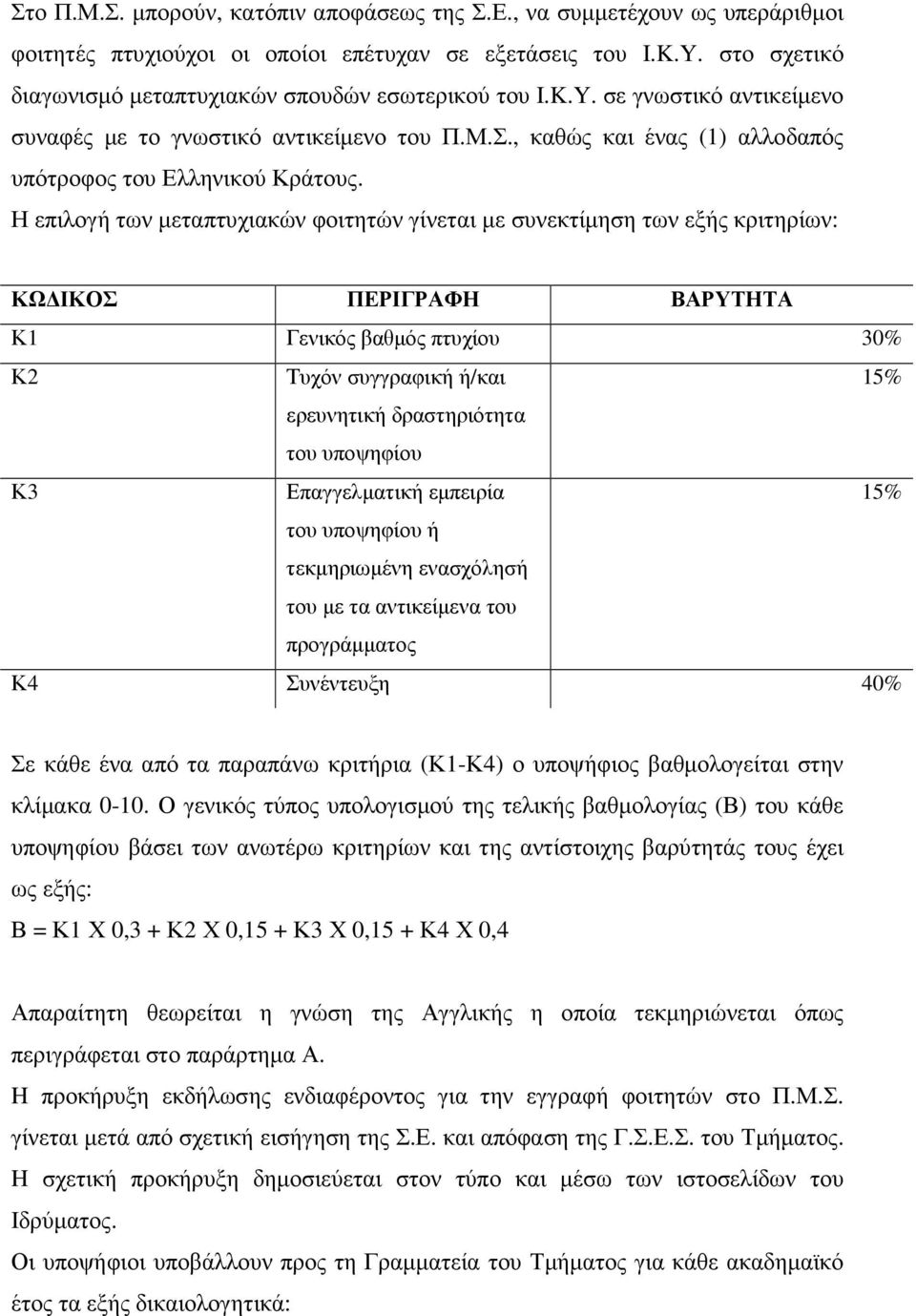 Η επιλογή των µεταπτυχιακών φοιτητών γίνεται µε συνεκτίµηση των εξής κριτηρίων: ΚΩ ΙΚΟΣ ΠΕΡΙΓΡΑΦΗ ΒΑΡΥΤΗΤΑ Κ1 Γενικός βαθµός πτυχίου 30% Κ2 Τυχόν συγγραφική ή/και 15% ερευνητική δραστηριότητα του