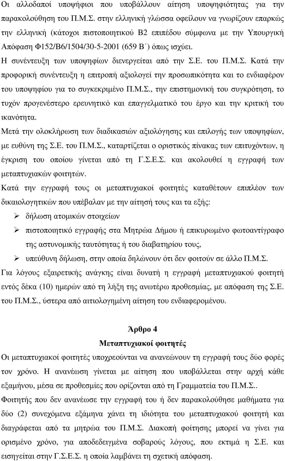 Η συνέντευξη των υποψηφίων διενεργείται από την Σ.Ε. του Π.Μ.Σ. Κατά την προφορική συνέντευξη η επιτροπή αξιολογεί την προσωπικότητα και το ενδιαφέρον του υποψηφίου για το συγκεκριµένο Π.Μ.Σ., την επιστηµονική του συγκρότηση, το τυχόν προγενέστερο ερευνητικό και επαγγελµατικό του έργο και την κριτική του ικανότητα.