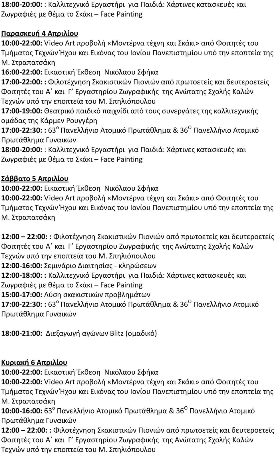 Χάρτινες κατασκευές και 15:00-17:00: Λύση σκακιστικών προβλημάτων 17:00-22:30: : 63 ο Πανελλήνιο Ατομικό Πρωτάθλημα & 36 Ο Πανελλήνιο Ατομικό 18:00-21:00: Διεξαγωγή αγώνων