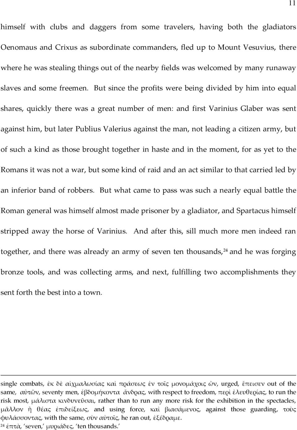But since the profits were being divided by him into equal shares, quickly there was a great number of men: and first Varinius Glaber was sent against him, but later Publius Valerius against the man,