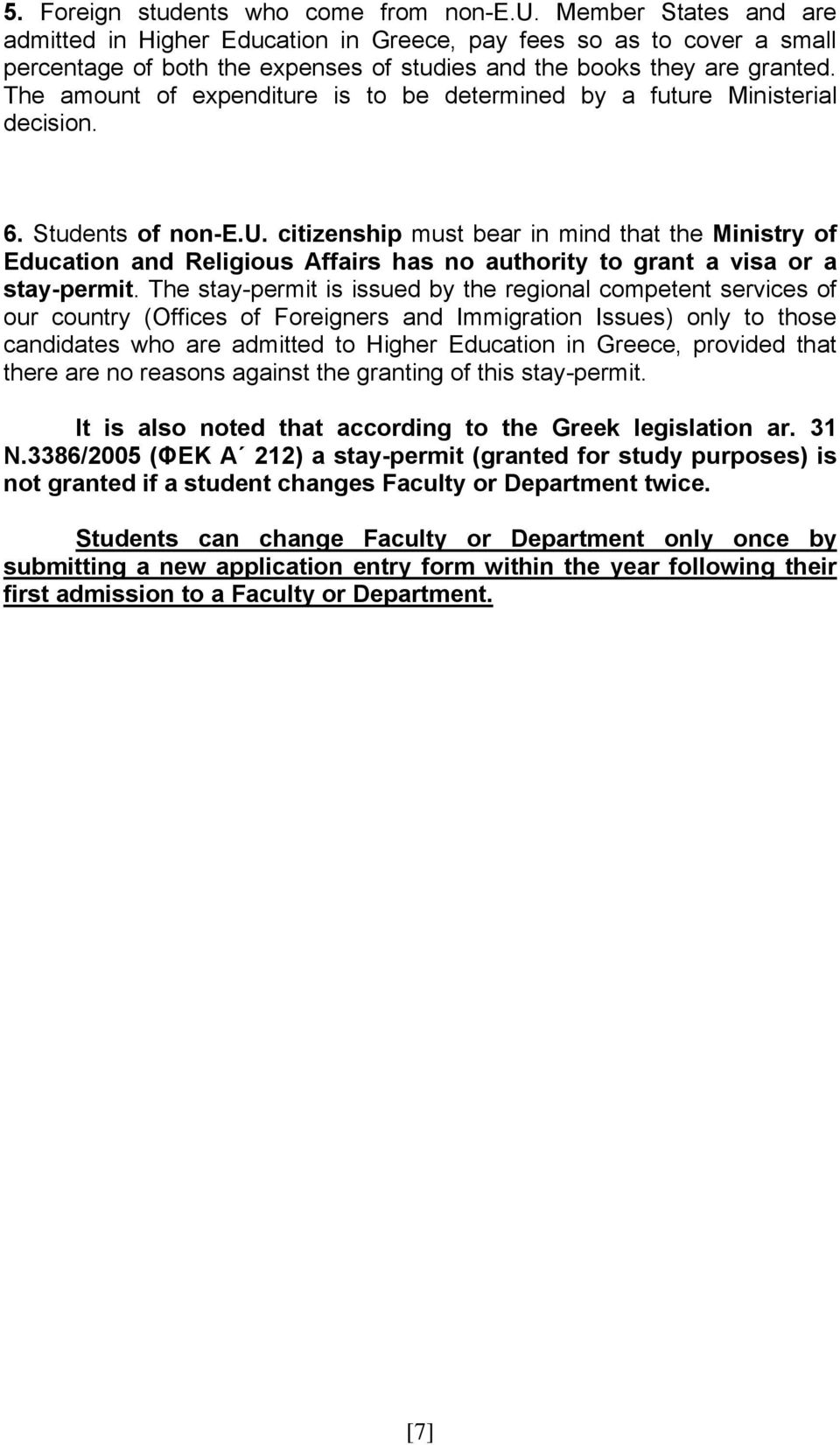 The stay-permit is issued by the regional competent services of our country (Offices of Foreigners and Immigration Issues) only to those candidates who are admitted to Higher Education in Greece,