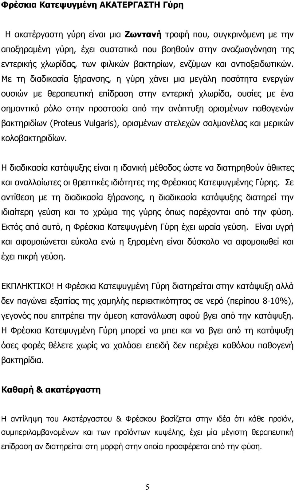 Με τη διαδικασία ξήρανσης, η γύρη χάνει µια µεγάλη ποσότητα ενεργών ουσιών µε θεραπευτική επίδραση στην εντερική χλωρίδα, ουσίες µε ένα σηµαντικό ρόλο στην προστασία από την ανάπτυξη ορισµένων