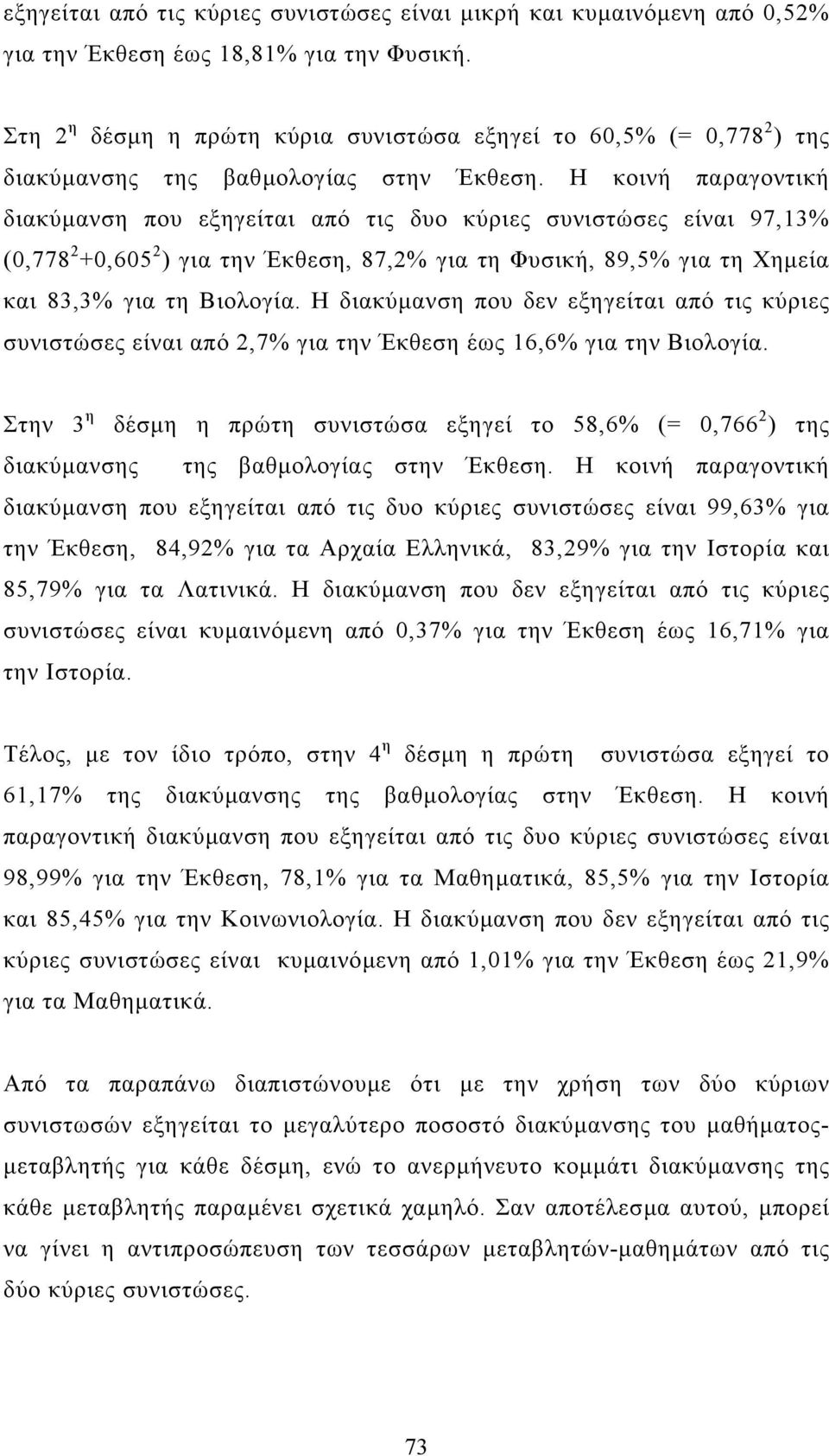 Η κοινή παραγοντική διακύµανση που εξηγείται από τις δυο κύριες συνιστώσες είναι 97,13% (0,778 2 +0,605 2 ) για την Έκθεση, 87,2% για τη Φυσική, 89% για τη Χηµεία και 83,3% για τη Βιολογία.