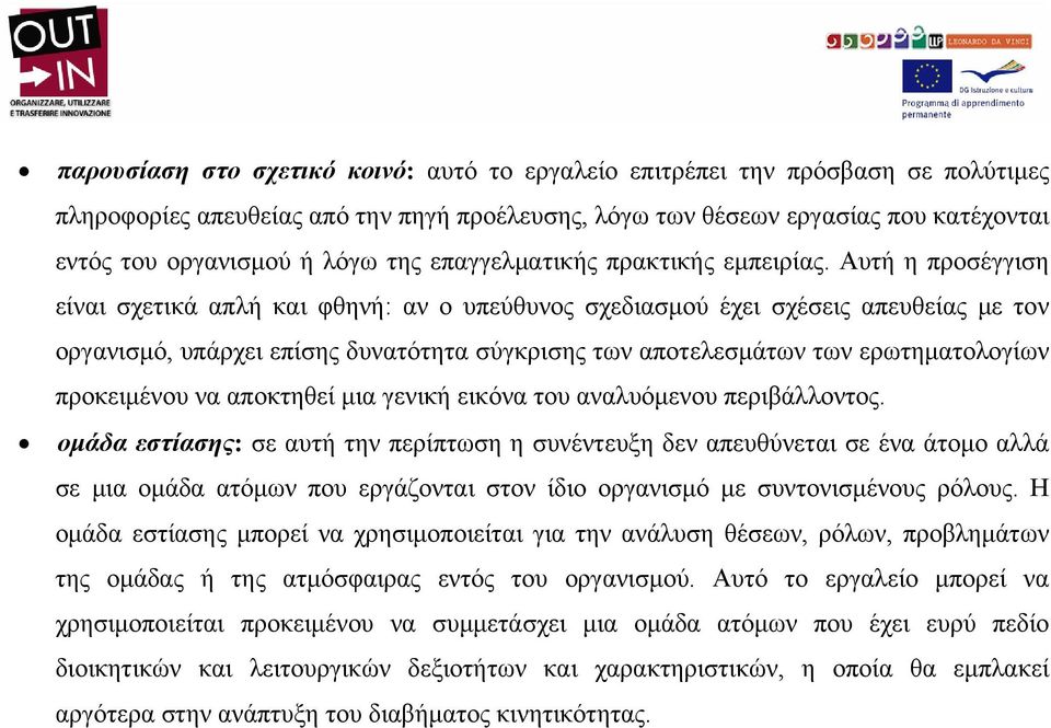 Αυτή η προσέγγιση είναι σχετικά απλή και φθηνή: αν ο υπεύθυνος σχεδιασμού έχει σχέσεις απευθείας με τον οργανισμό, υπάρχει επίσης δυνατότητα σύγκρισης των αποτελεσμάτων των ερωτηματολογίων