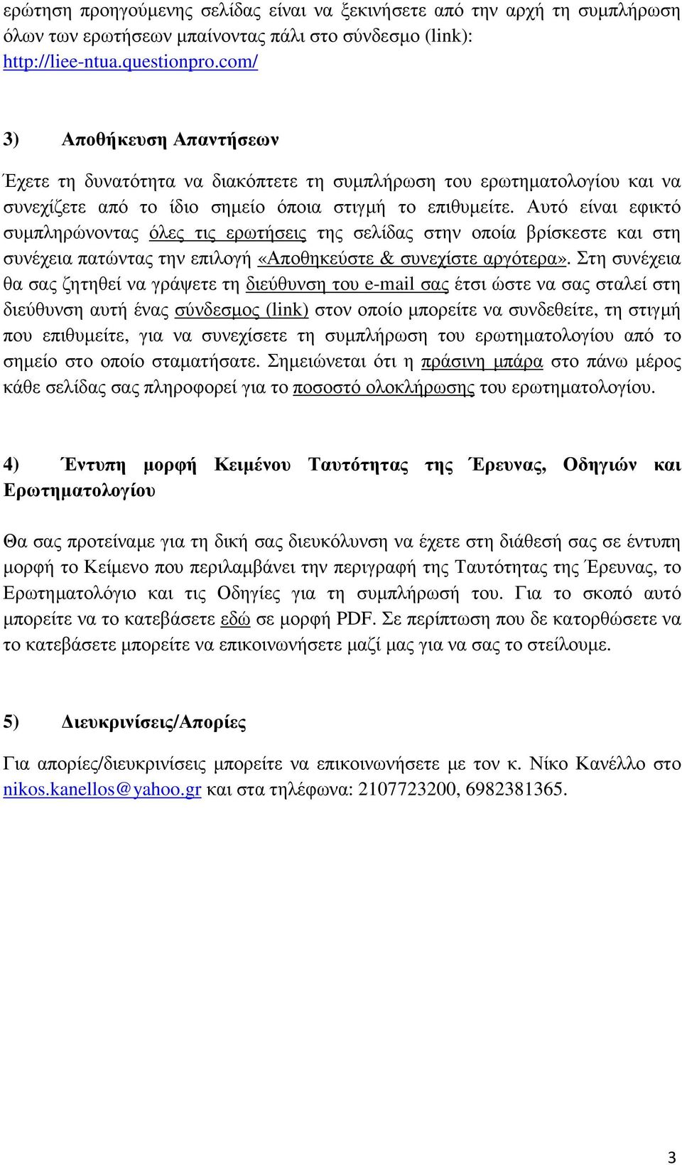 Αυτό είναι εφικτό συµπληρώνοντας όλες τις ερωτήσεις της σελίδας στην οποία βρίσκεστε και στη συνέχεια πατώντας την επιλογή «Αποθηκεύστε & συνεχίστε αργότερα».