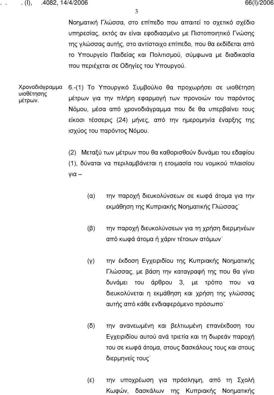 -(1) Το Υπουργικό Συμβούλιο θα προχωρήσει σε υιοθέτηση μέτρων για την πλήρη εφαρμογή των προνοιών του παρόντος Νόμου, μέσα από χρονοδιάγραμμα που δε θα υπερβαίνει τους είκοσι τέσσερις (24) μήνες, από