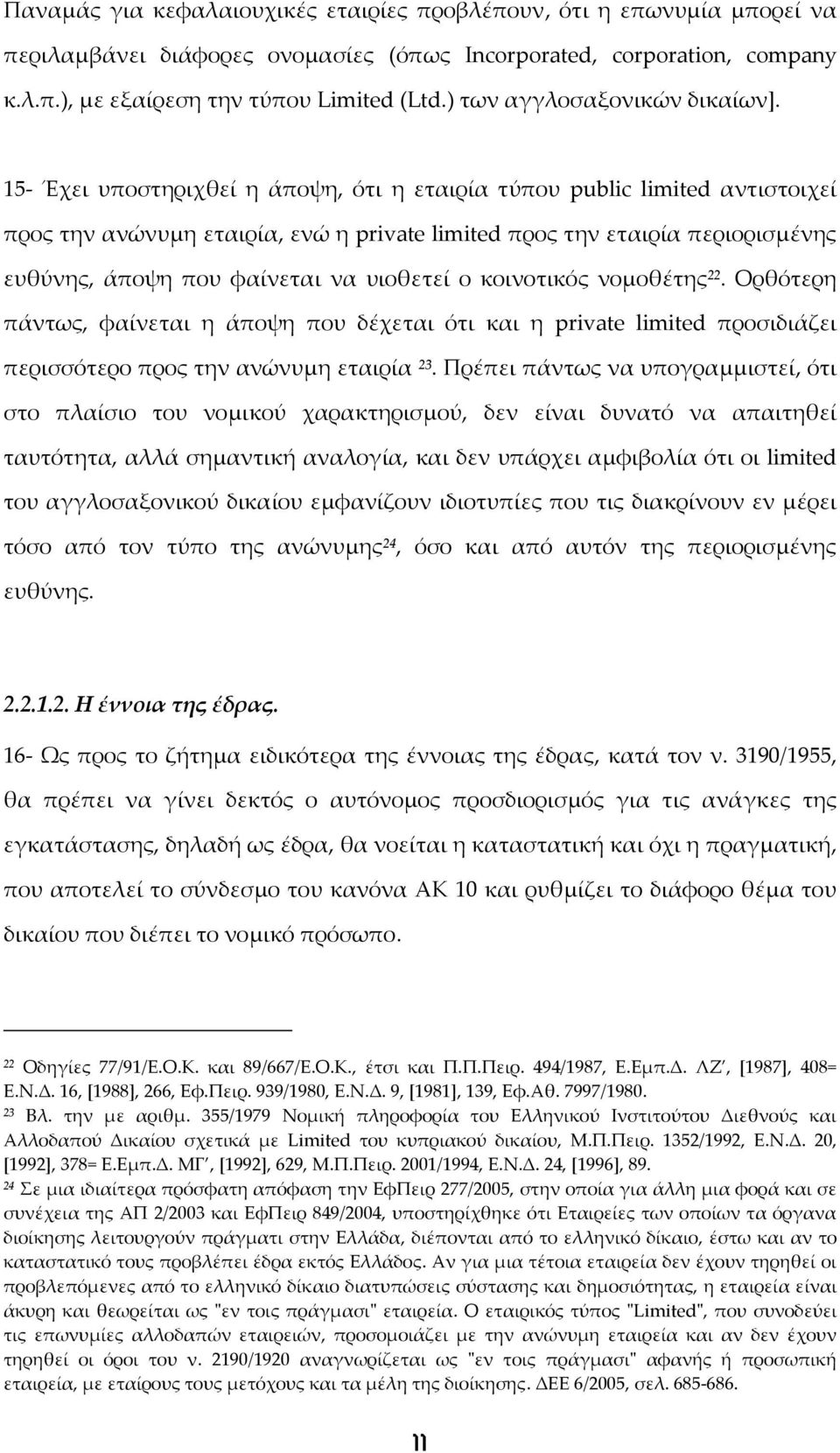 15 Έχει υποστηριχθεί η άποψη, ότι η εταιρία τύπου public limited αντιστοιχεί προς την ανώνυμη εταιρία, ενώ η private limited προς την εταιρία περιορισμένης ευθύνης, άποψη που φαίνεται να υιοθετεί ο